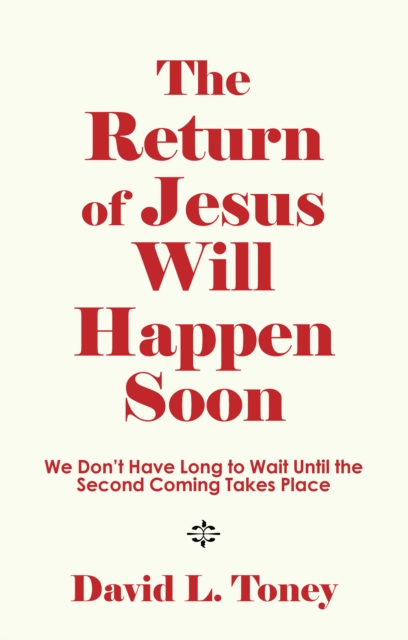 The Return of Jesus Will Happen Soon : We Don't Have Long to Wait Until the Second Coming Takes Place, EPUB eBook