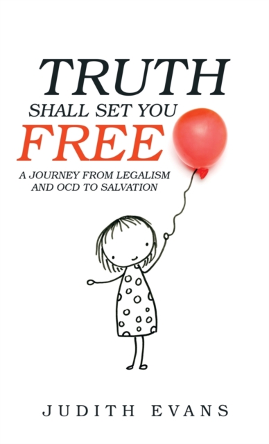 Truth Shall Set You Free : A Journey from Legalism and Ocd to Salvation, Hardback Book