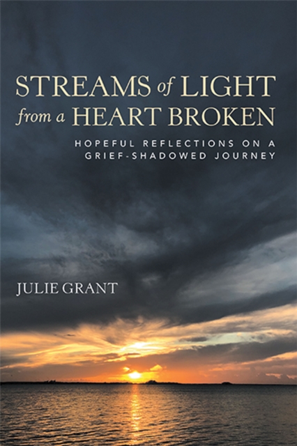 Streams of Light from a Heart Broken : Hopeful Reflections on a Grief-Shadowed Journey, EPUB eBook