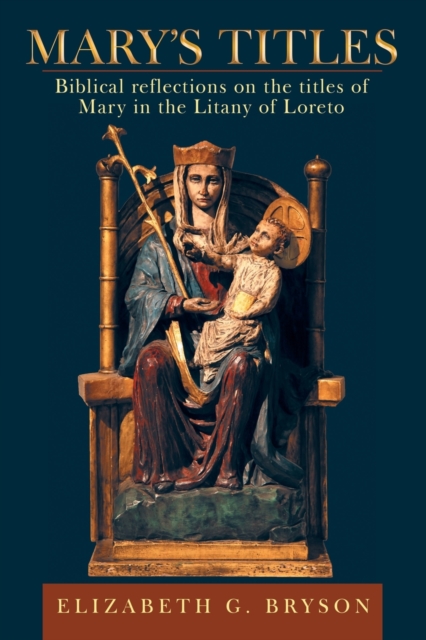 Mary's Titles : Biblical Reflections on the Titles of Mary in the Litany of Loreto, Paperback / softback Book