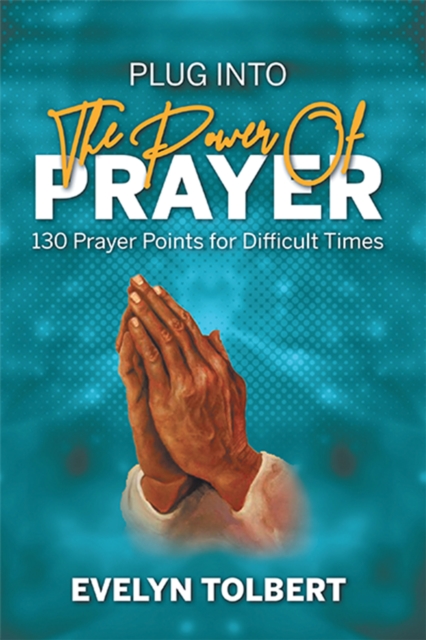 Plug into the Power of Prayer : 130 Prayer Points for Difficult Times, EPUB eBook