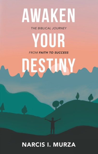 Awaken Your Destiny : The Biblical Journey from Faith to Success, EPUB eBook