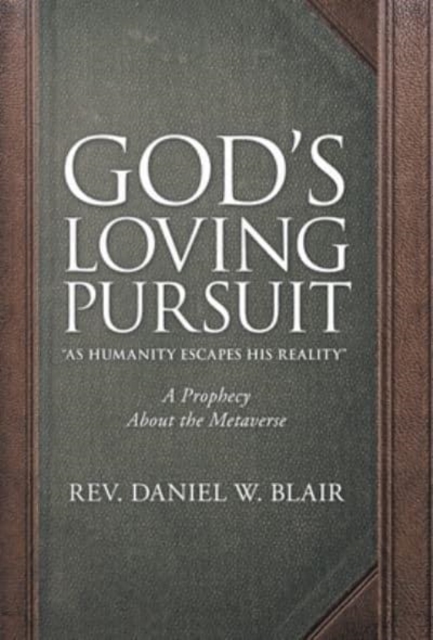God's Loving Pursuit "As Humanity Escapes His Reality" : A Prophecy About the Metaverse, Hardback Book