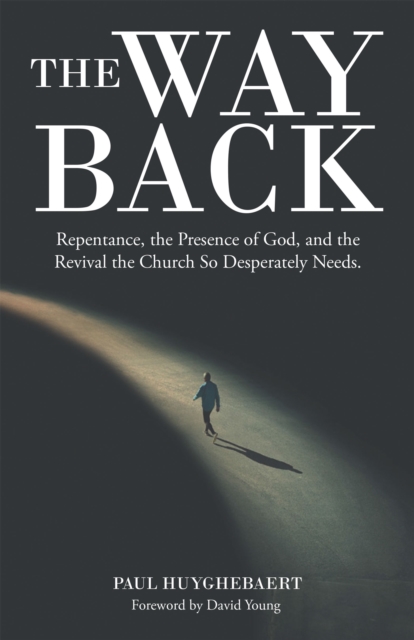The Way Back : Repentance, the Presence of God, and the Revival the Church so Desperately Needs., EPUB eBook