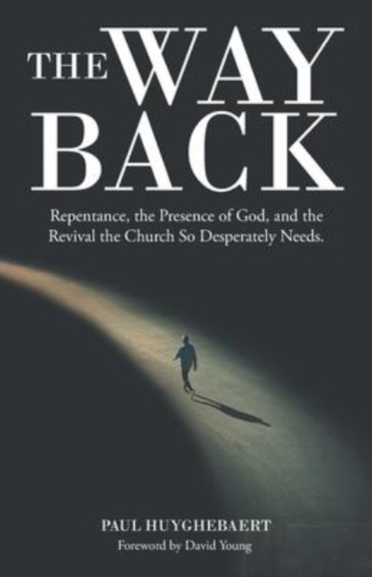 The Way Back : Repentance, the Presence of God, and the Revival the Church so Desperately Needs., Paperback / softback Book