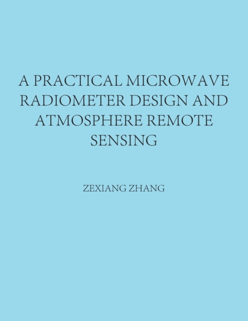 A Practical Microwave Radiometer Design and Atmosphere Remote Sensing, Paperback / softback Book
