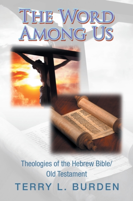 The Word Among Us : Theologies of the Hebrew Bible/Old Testament, Paperback / softback Book