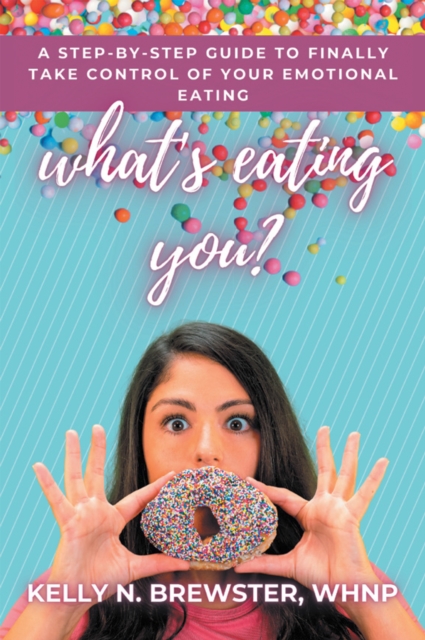 What's Eating You? : A Step-By-Step Guide to Finally Take Control of Your Emotional Eating, EPUB eBook