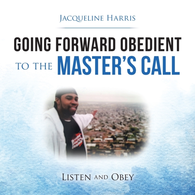 Going Forward Obedient to the Master's Call : Listen and Obey, Paperback / softback Book
