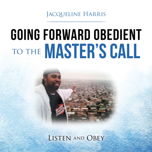 Going Forward Obedient to the Master's Call : Listen and Obey, EPUB eBook