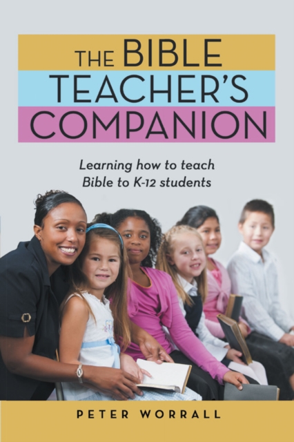 The Bible Teacher's Companion : Learning How to Teach Bible to K-12 Students, EPUB eBook