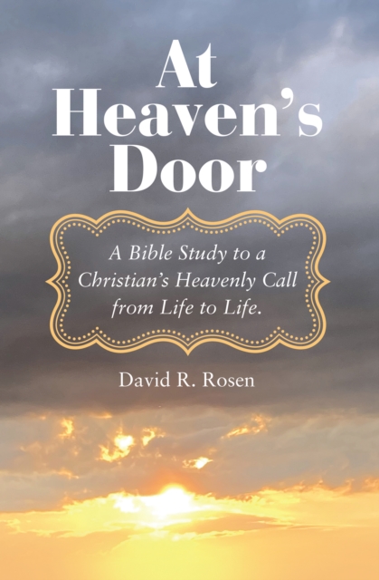 At Heaven's Door : A Bible Study to a Christian's Heavenly Call from Life to Life., EPUB eBook