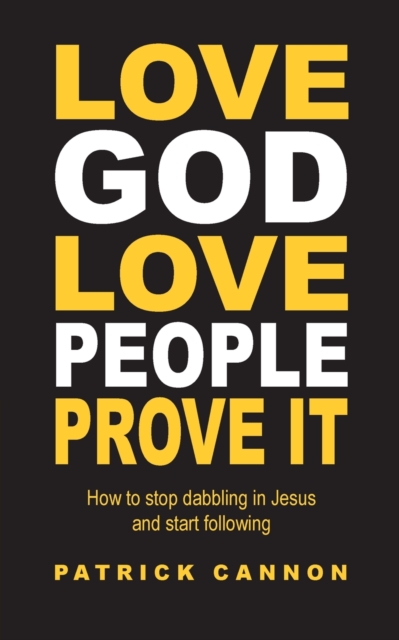 Love God Love People Prove It : How to Stop Dabbling in Jesus and Start Following, Paperback / softback Book