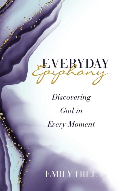 Everyday Epiphany : Discovering God in Every Moment, Paperback / softback Book
