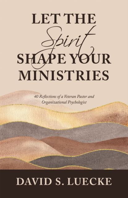 Let the Spirit Shape Your Ministries : 40 Reflections of a Veteran Pastor and Organizational Psychologist, EPUB eBook