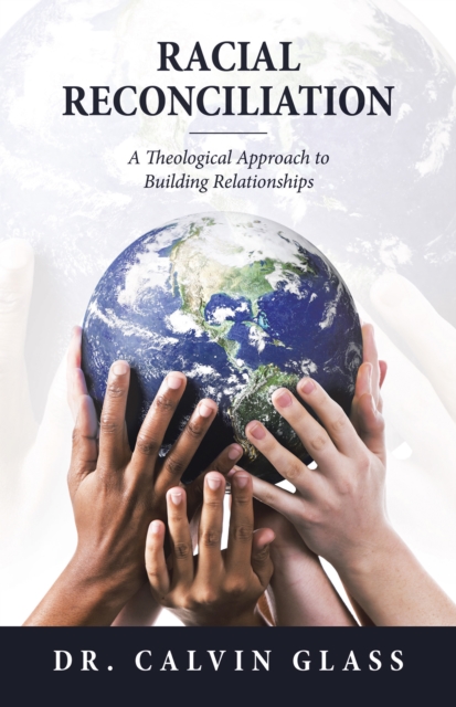 Racial Reconciliation : A Theological Approach to Building Relationships, EPUB eBook