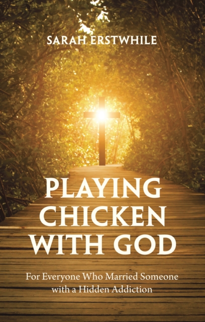 Playing Chicken with God : For Everyone Who Married Someone with a Hidden Addiction, EPUB eBook