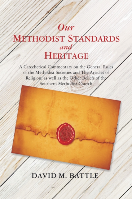 Our Methodist Standards and Heritage : A Catechetical Commentary on the General Rules of the Methodist Societies and the Articles of Religion, as Well as the Other Beliefs of the Southern Methodist Ch, EPUB eBook