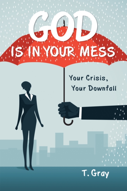 God Is in Your Mess : Your Crisis, Your Downfall, EPUB eBook