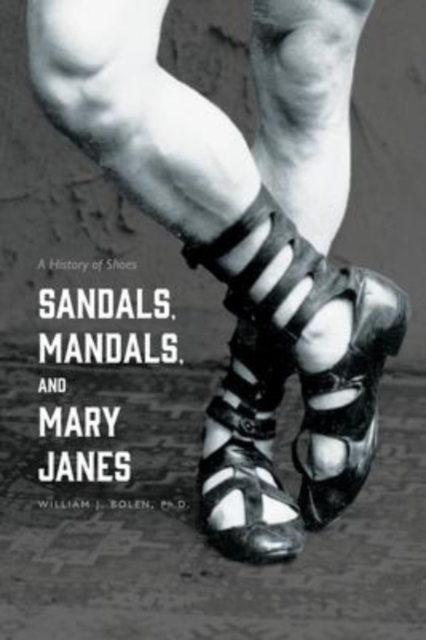 Sandals, Mandals, and Mary Janes : A History of Shoes, Paperback / softback Book