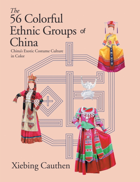 The 56 Colorful Ethnic Groups of China : China's Exotic Costume Culture in Color, EPUB eBook