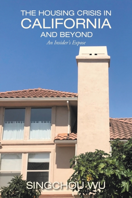 The Housing Crisis in California and Beyond : An Insider's Expose, Paperback / softback Book