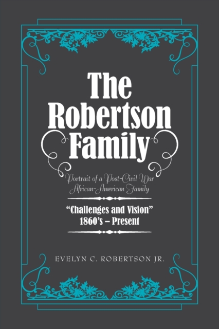 The Robertson Family : Portrait of a Post-Civil War African American Family, Challenges and Vision 1860S-Present, Paperback / softback Book