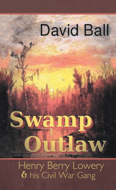Swamp Outlaw : Henry Berry Lowery and His Civil War Gang, EPUB eBook