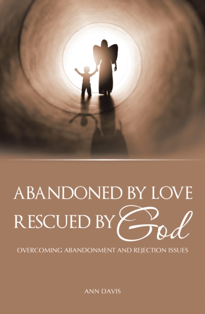 Abandoned by Love : Rescued by God Overcoming Abandonment and Rejection Issues, EPUB eBook
