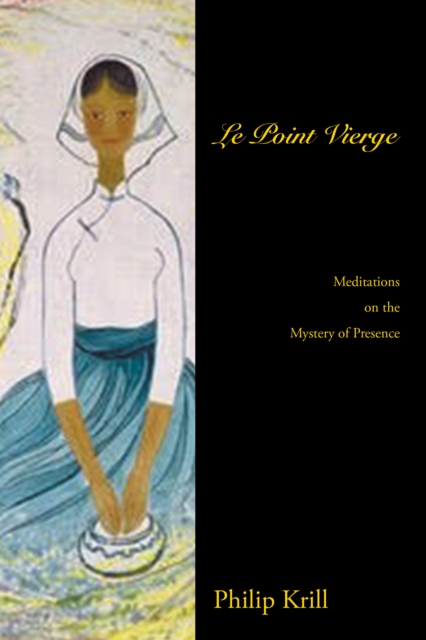 Le Point Vierge : Meditations on the Mystery of Presence, EPUB eBook