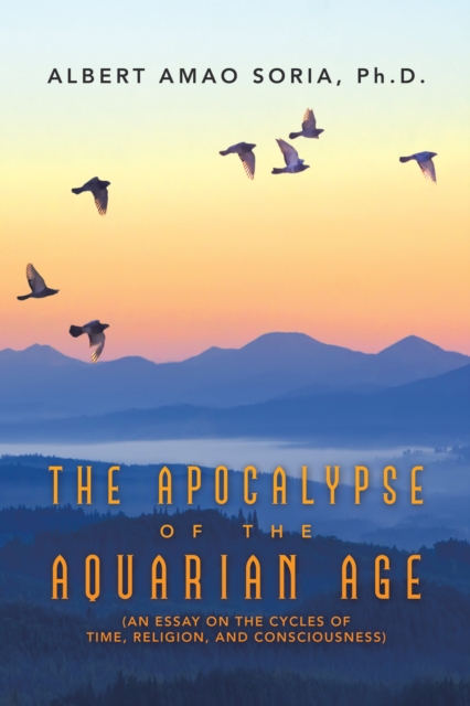 The Apocalypse of the Aquarian Age : (An Essay on the Cycles of Time, Religion, and Consciousness), EPUB eBook