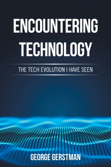 Encountering Technology : The Tech Evolution I Have Seen, Paperback / softback Book