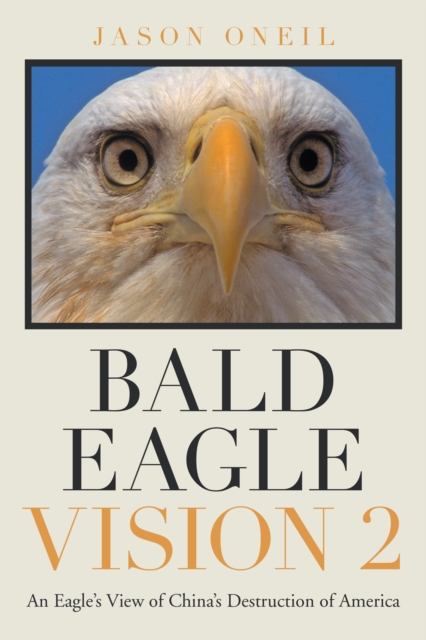 Bald Eagle Vision 2 : An Eagle's View of China's Destruction of America, EPUB eBook