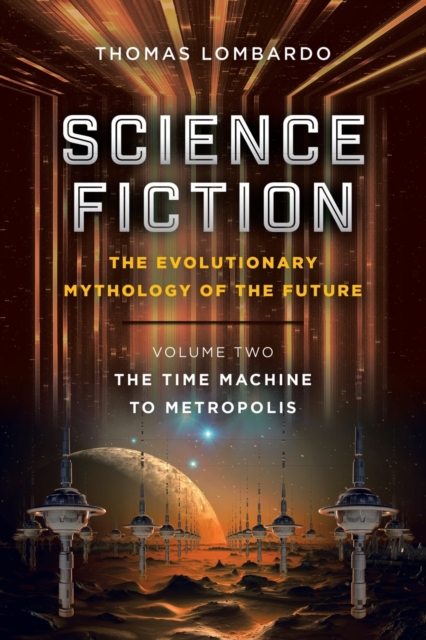 Science Fiction : the Evolutionary Mythology of the Future: Volume Two: the Time Machine to Metropolis, Paperback / softback Book