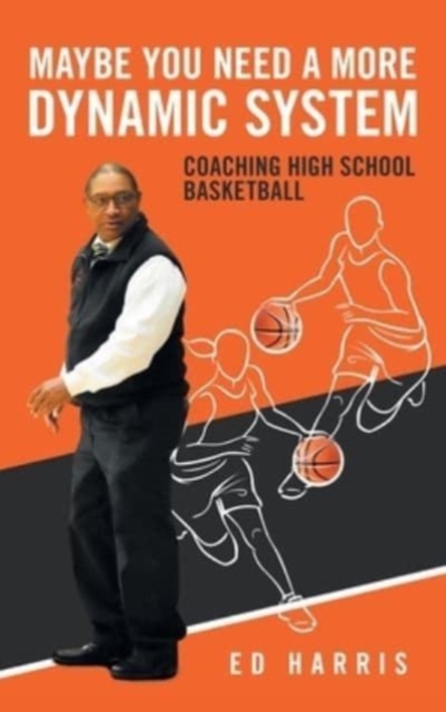 Maybe You Need a More Dynamic System : Coaching High School Basketball, Hardback Book