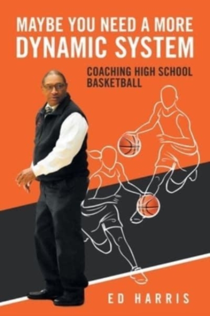 Maybe You Need a More Dynamic System : Coaching High School Basketball, Paperback / softback Book