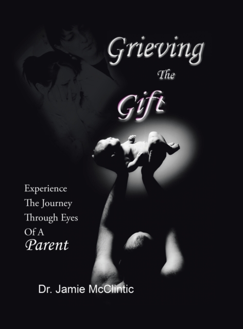 Grieving the Gift : Experience the Journey Through Eyes of a Parent, Hardback Book