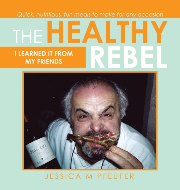 The Healthy Rebel : I Learned It from My Friends, Hardback Book