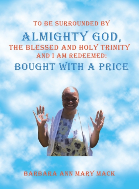 To Be Surrounded by Almighty God, the Blessed and Holy Trinity and I Am Redeemed : Bought with a Price, Hardback Book