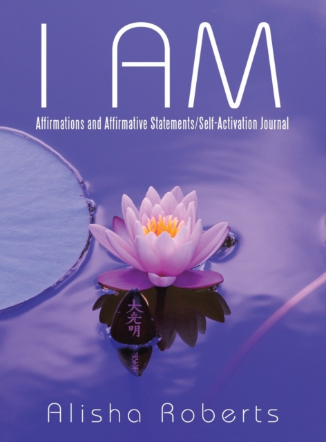 I Am : Affirmations and Affirmative Statements/Self-Activation Journal, Hardback Book