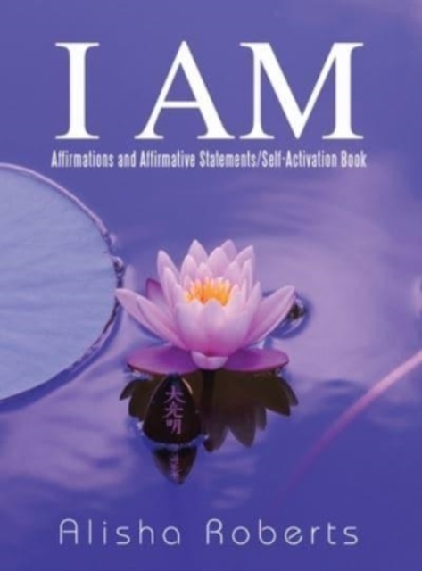 I Am : Affirmations and Affirmative Statements/Self-Activation Book, Hardback Book