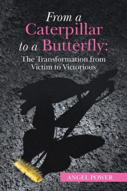 From a Caterpillar to a Butterfly : the Transformation from Victim to Victorious, Paperback / softback Book