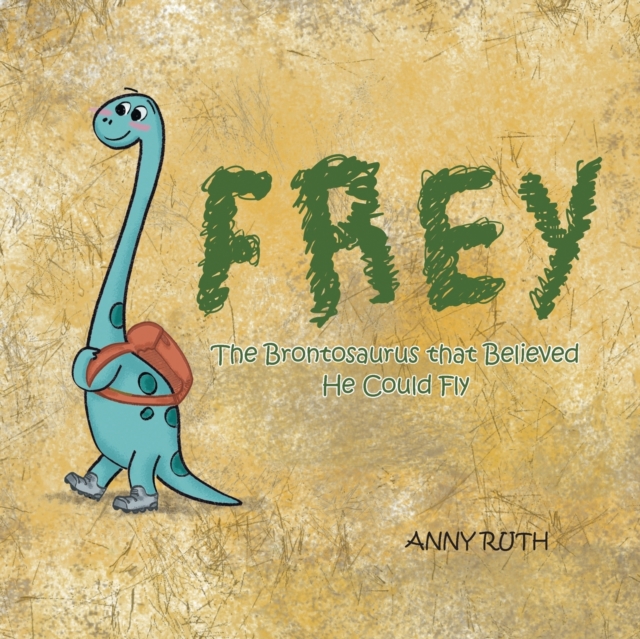 Frey : The Brontosaurus That Believed He Could Fly: Anny Ruth ...