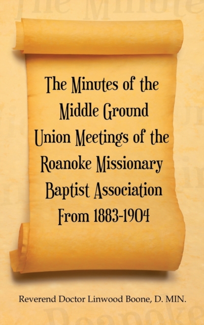 The Minutes of the Middle Ground Union Meetings of the Roanoke Missionary Baptist Association from 1883-1904, Hardback Book