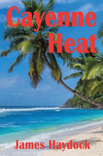 Cayenne Heat : A Novel Based on Real Events, Paperback / softback Book