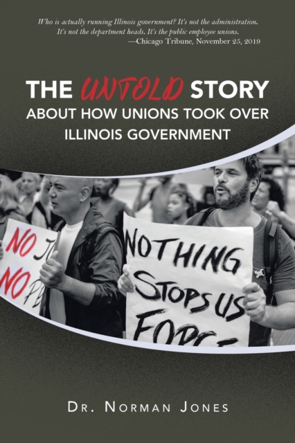 The Untold Story About How Unions Took over Illinois Government : Who Is Actually Running Illinois Government? It's Not the Administration. It's Not the Department Heads. It's the Public Employee Unio, Paperback / softback Book