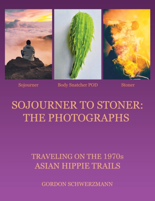 Sojourner to Stoner : the Photographs: Traveling on the 1970S Asian Hippie Trails, Paperback / softback Book