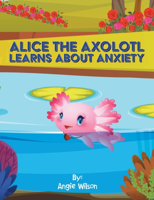 Alice the Axolotl Learns About Anxiety, Paperback / softback Book