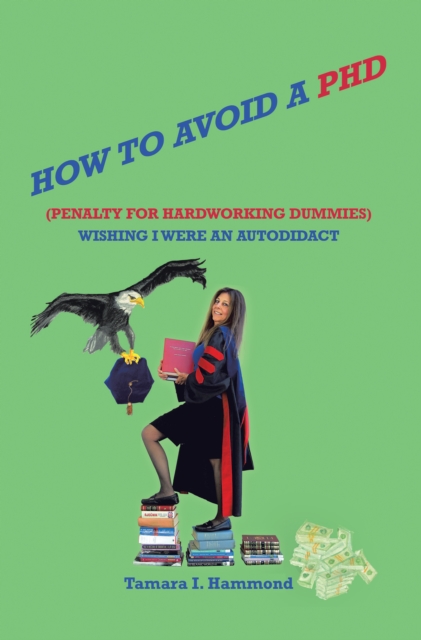 How to Avoid a Phd (Penalty for Hardworking Dummies): Wishing I Were an Autodidact, EPUB eBook