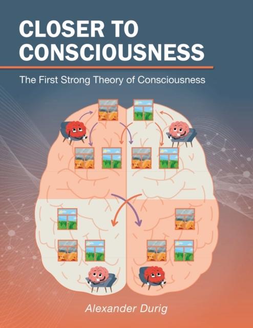 Closer to Consciousness : The First Strong Theory of Consciousness, Paperback / softback Book